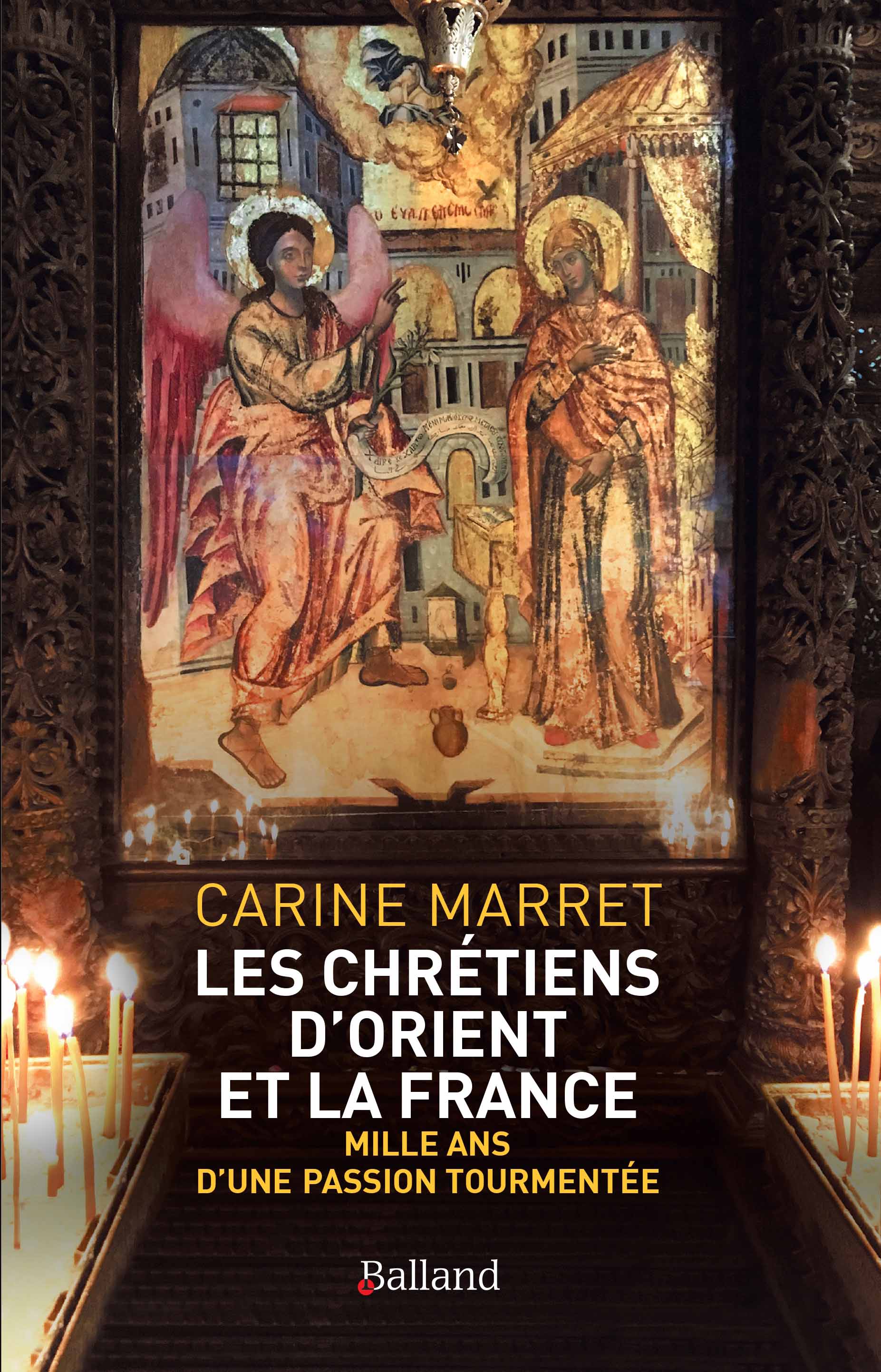Carine Marret Les chrétiens d'Orient et la France Jérusalem Terre sainte Liban Syrie Irak Arménie histoire géopolitique